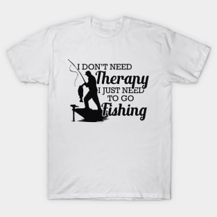 Fishing - I don't need therapy I just need to go fishing T-Shirt